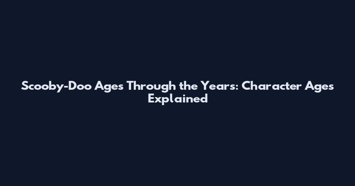Scooby-Doo Ages Through the Years: Character Ages Explained