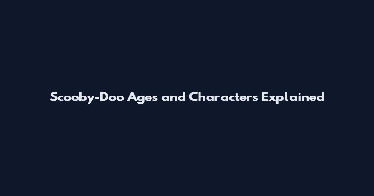 Scooby-Doo Ages and Characters Explained