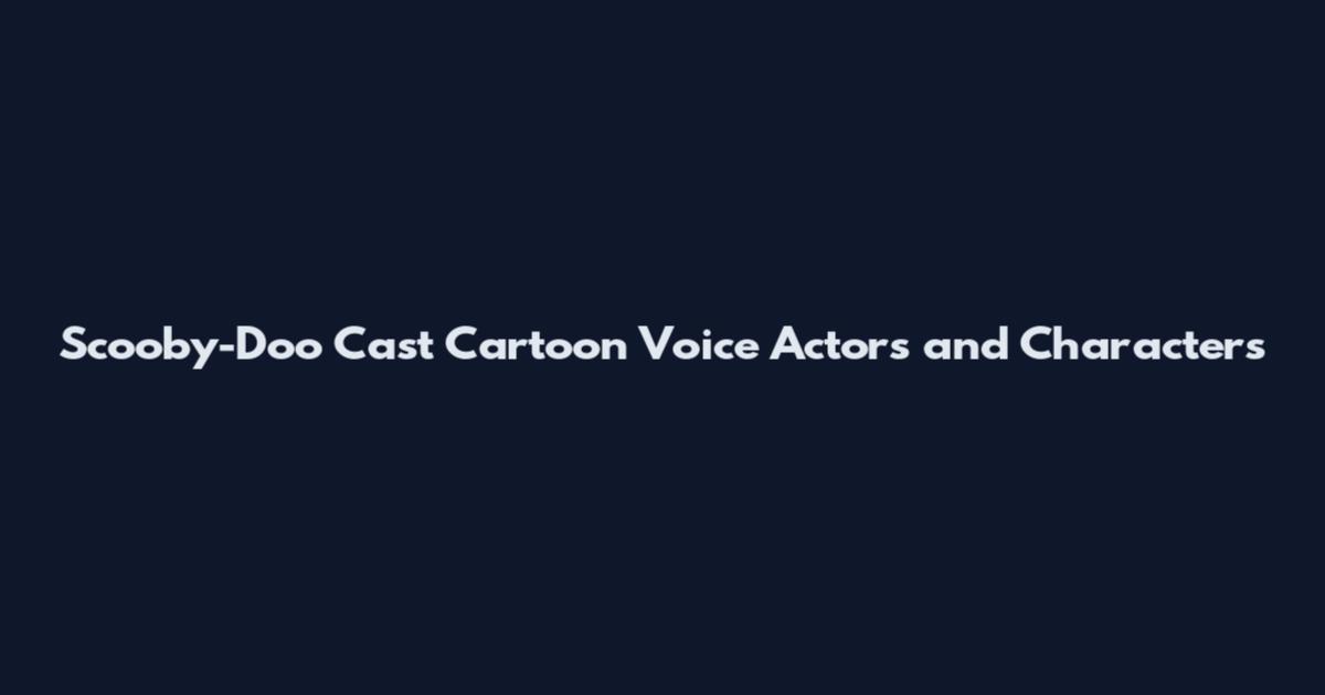 Scooby-Doo Cast Cartoon Voice Actors and Characters