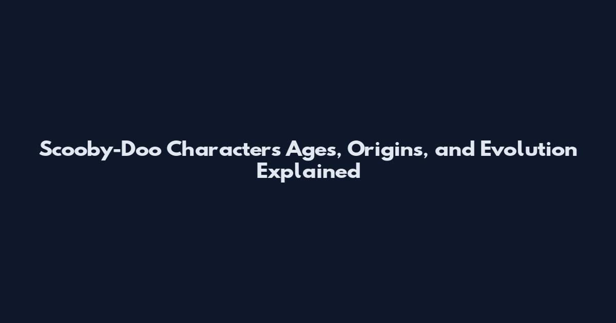 Scooby-Doo Characters Ages, Origins, and Evolution Explained
