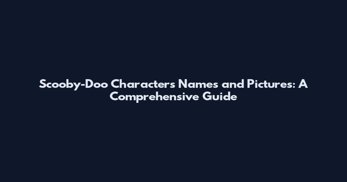 Scooby-Doo Characters Names and Pictures: A Comprehensive Guide