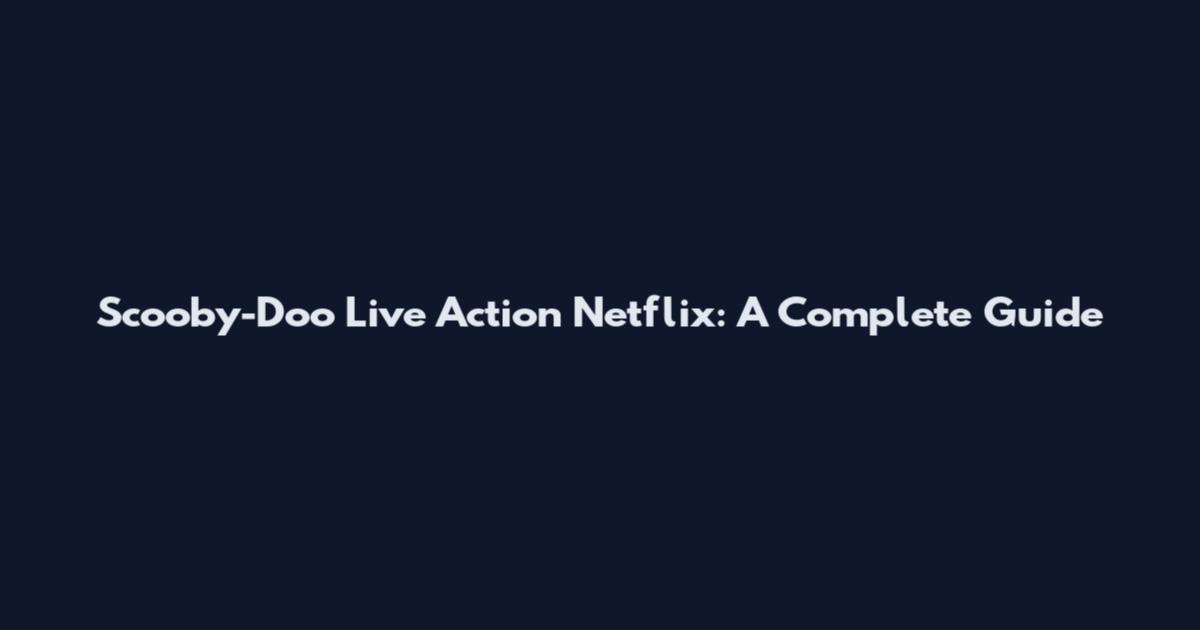 Scooby-Doo Live Action Netflix: A Complete Guide