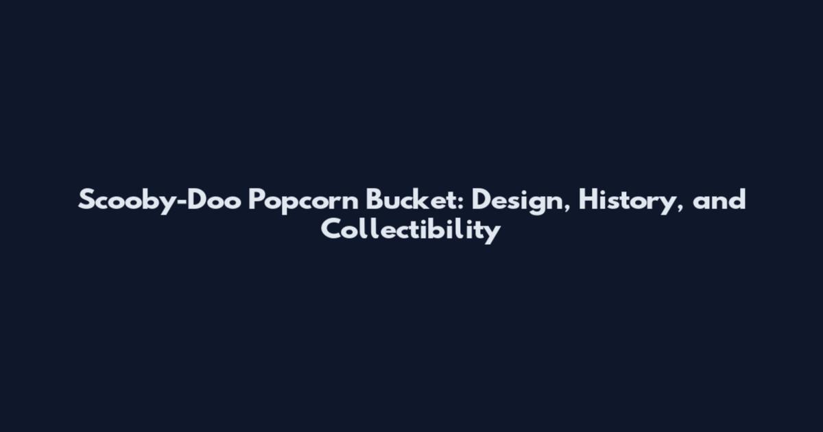Scooby-Doo Popcorn Bucket: Design, History, and Collectibility