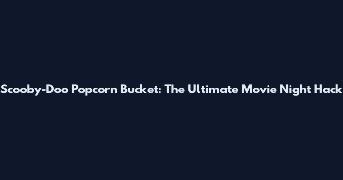 Scooby-Doo Popcorn Bucket: The Ultimate Movie Night Hack