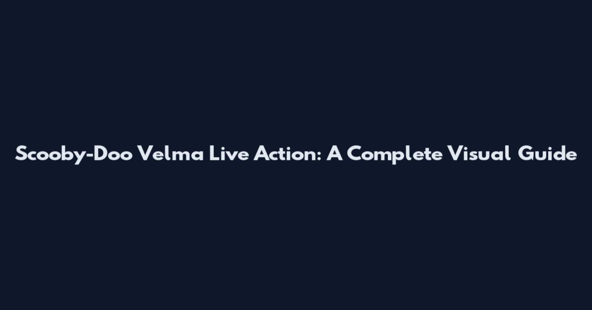 Scooby-Doo Velma Live Action: A Complete Visual Guide