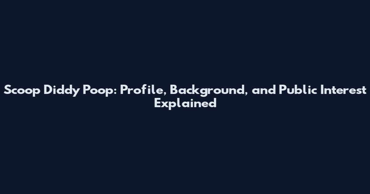 Scoop Diddy Poop: Profile, Background, and Public Interest Explained