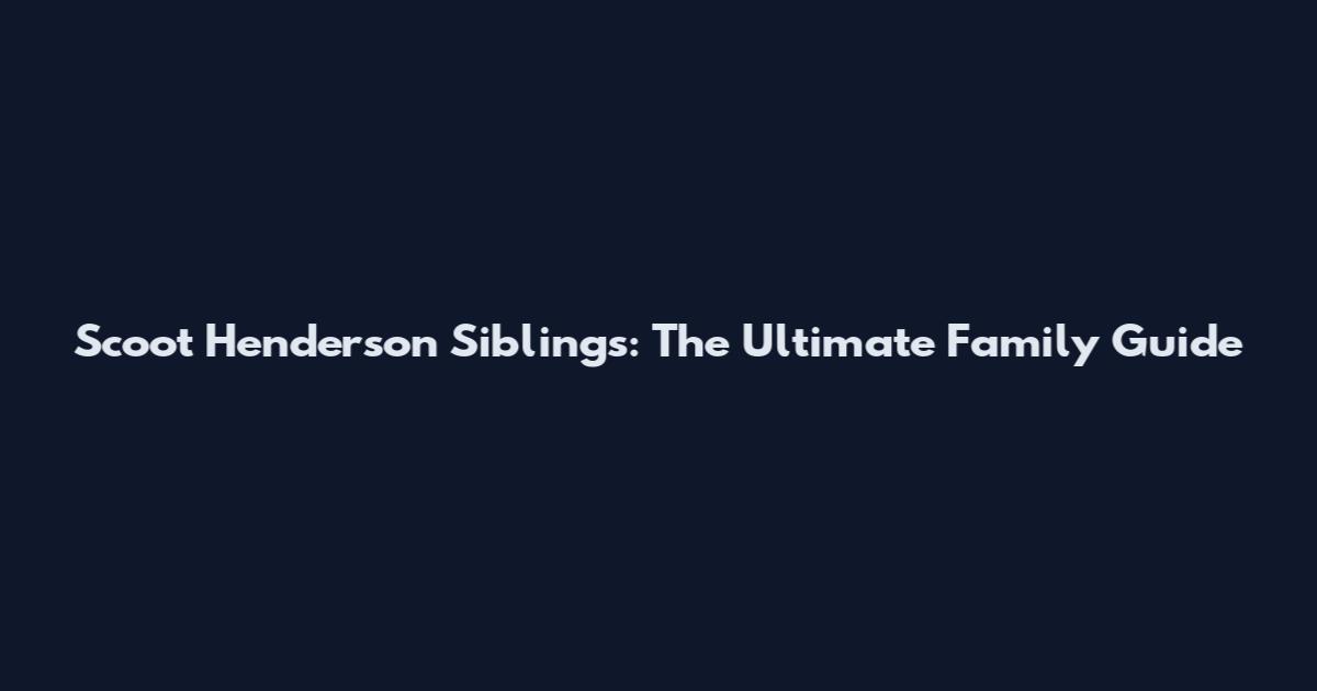 Scoot Henderson Siblings: The Ultimate Family Guide