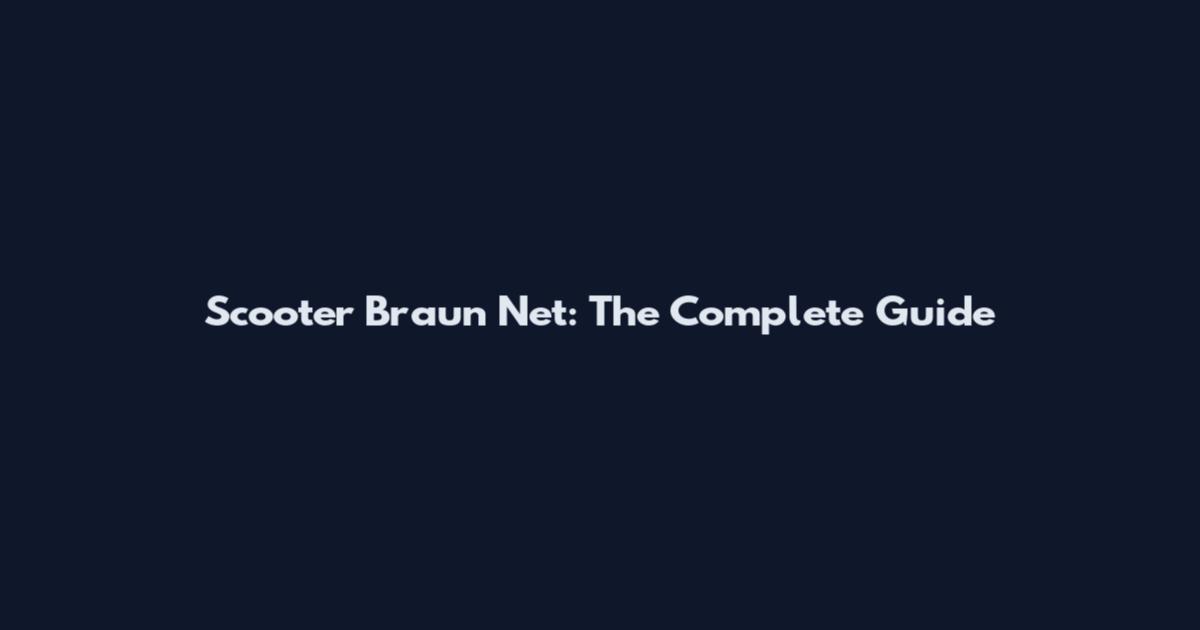 Scooter Braun Net: The Complete Guide