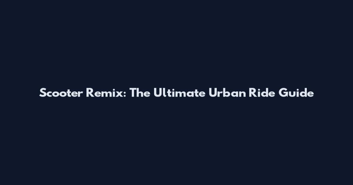 Scooter Remix: The Ultimate Urban Ride Guide