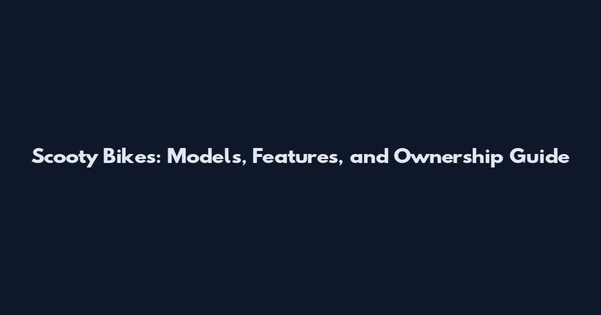 Scooty Bikes: Models, Features, and Ownership Guide