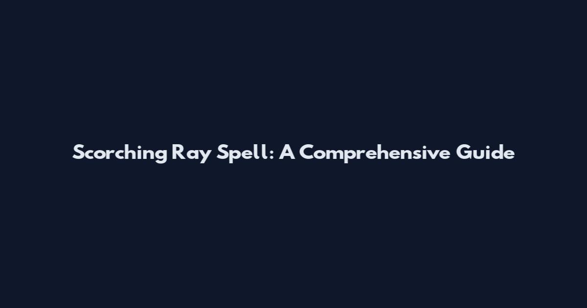 Scorching Ray Spell: A Comprehensive Guide