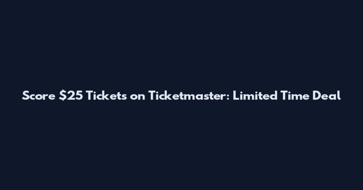 Score $25 Tickets on Ticketmaster: Limited Time Deal