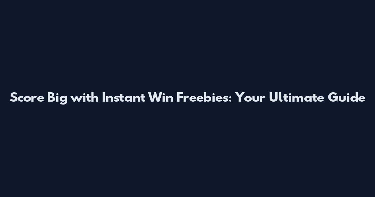Score Big with Instant Win Freebies: Your Ultimate Guide