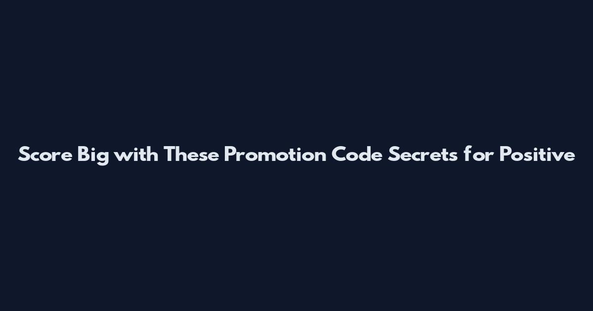 Score Big with These Promotion Code Secrets for Positive