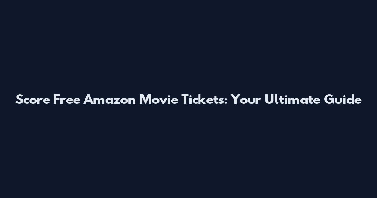 Score Free Amazon Movie Tickets: Your Ultimate Guide