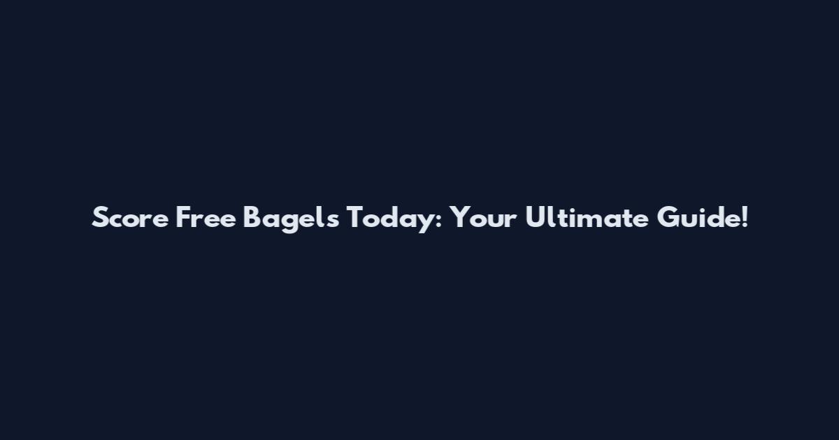 Score Free Bagels Today: Your Ultimate Guide!
