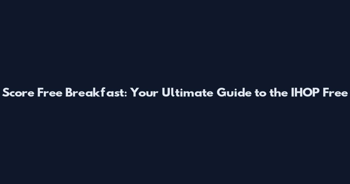 Score Free Breakfast: Your Ultimate Guide to the IHOP Free