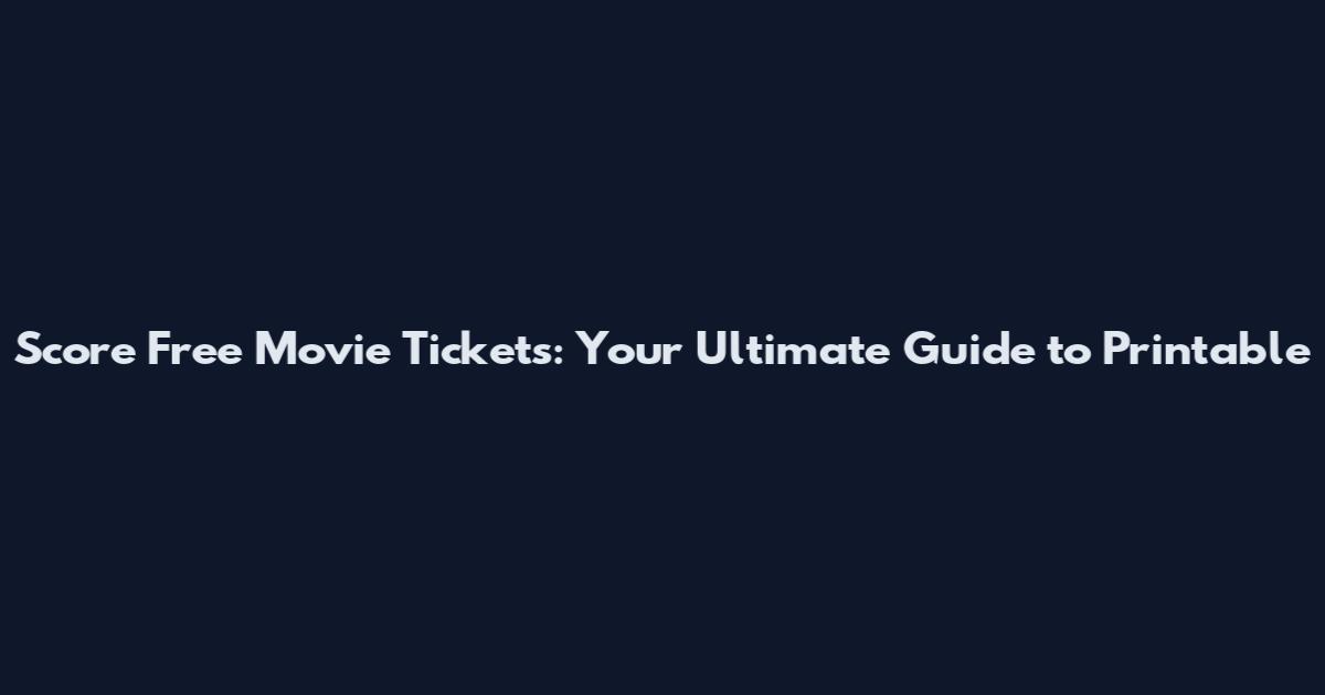 Score Free Movie Tickets: Your Ultimate Guide to Printable