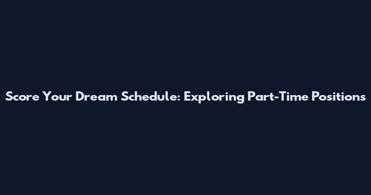 Score Your Dream Schedule: Exploring Part-Time Positions