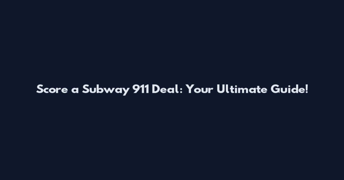 Score a Subway 911 Deal: Your Ultimate Guide!
