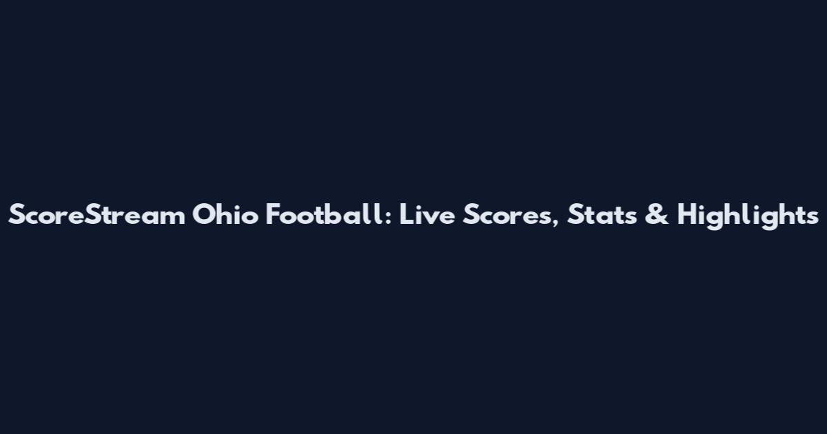 ScoreStream Ohio Football: Live Scores, Stats & Highlights