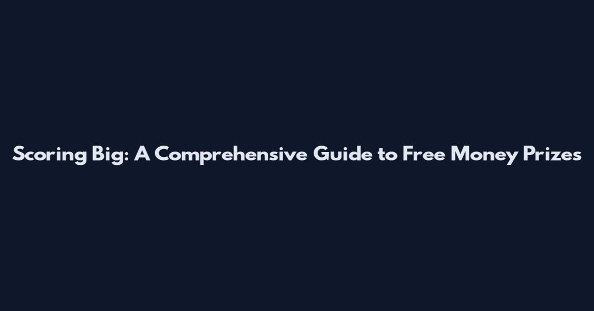 Scoring Big: A Comprehensive Guide to Free Money Prizes