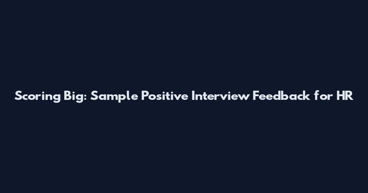 Scoring Big: Sample Positive Interview Feedback for HR