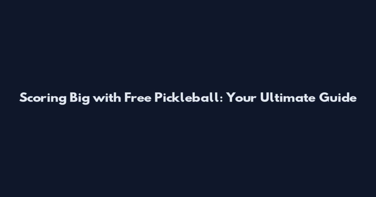 Scoring Big with Free Pickleball: Your Ultimate Guide