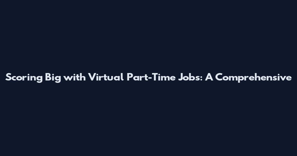 Scoring Big with Virtual Part-Time Jobs: A Comprehensive