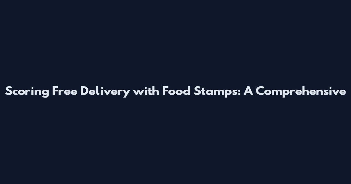 Scoring Free Delivery with Food Stamps: A Comprehensive