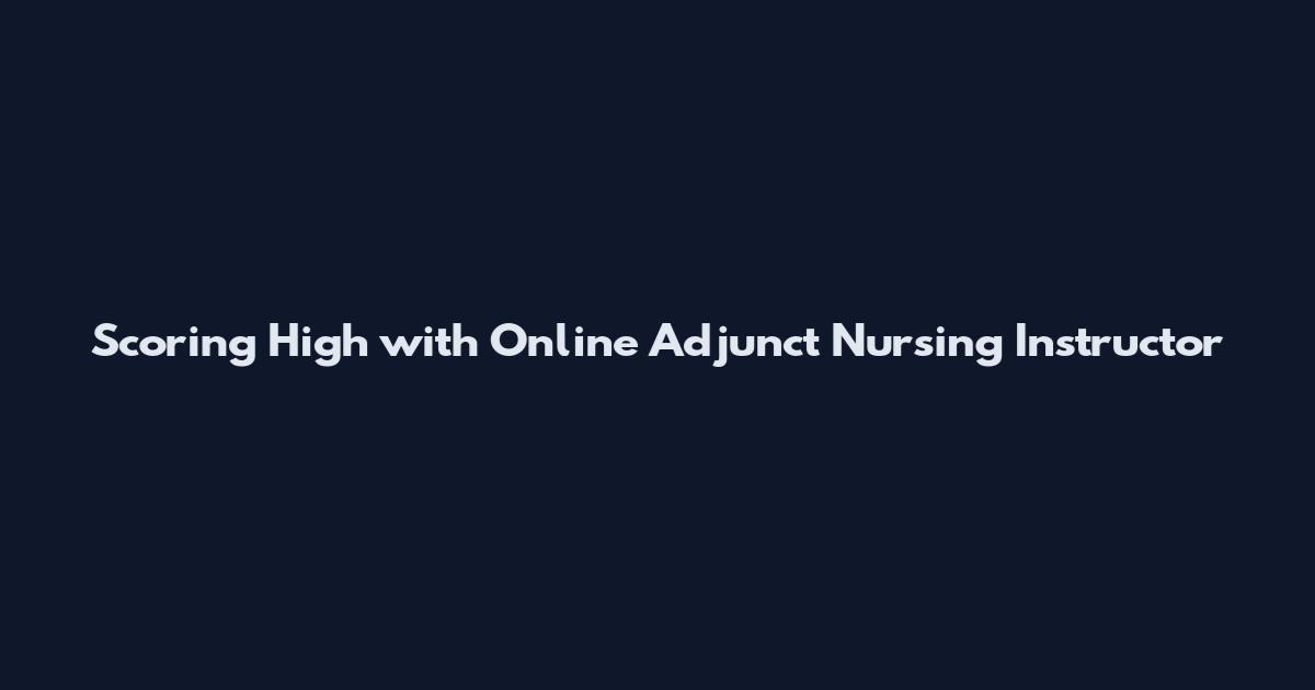 Scoring High with Online Adjunct Nursing Instructor