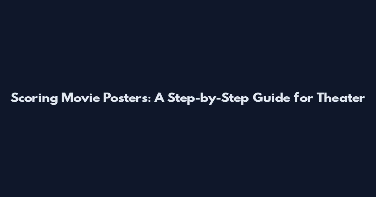 Scoring Movie Posters: A Step-by-Step Guide for Theater