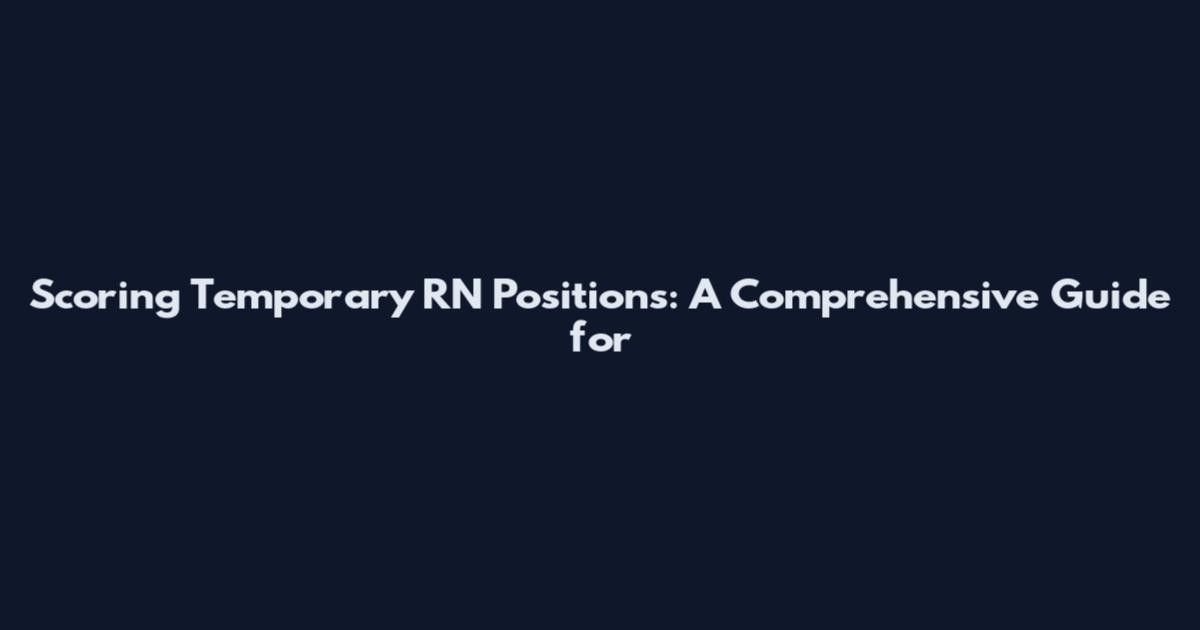 Scoring Temporary RN Positions: A Comprehensive Guide for