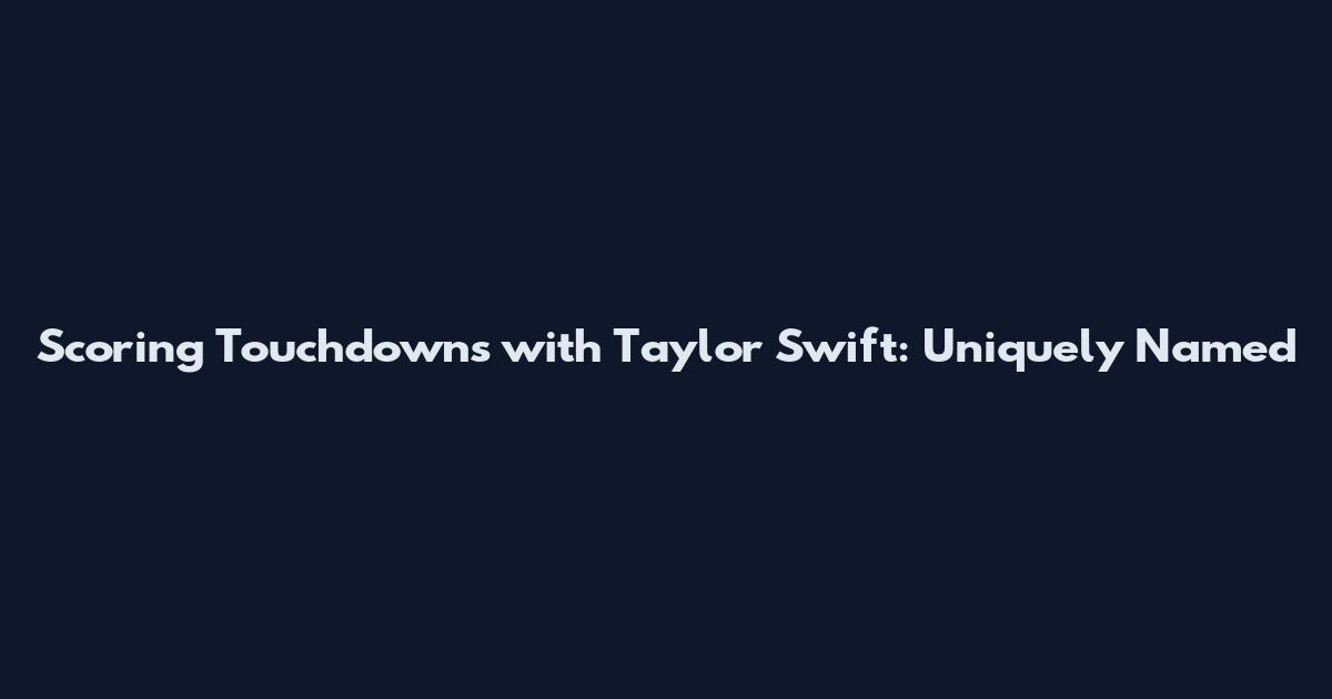 Scoring Touchdowns with Taylor Swift: Uniquely Named