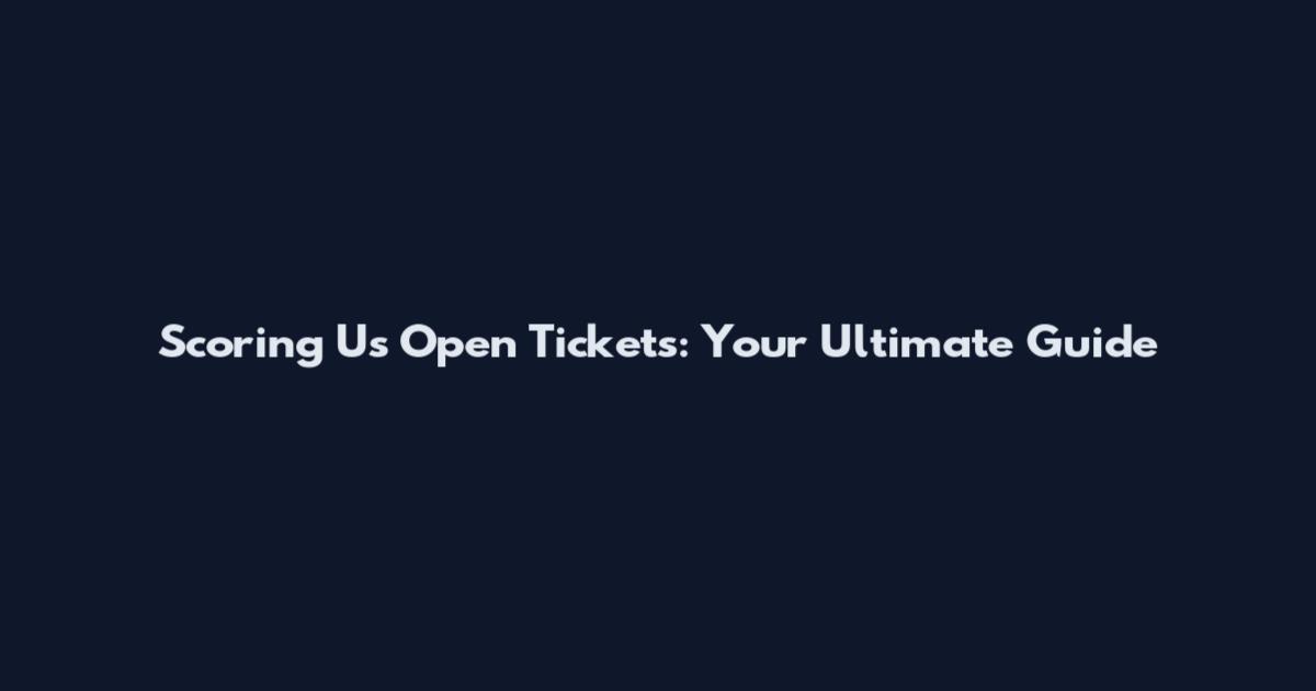 Scoring Us Open Tickets: Your Ultimate Guide