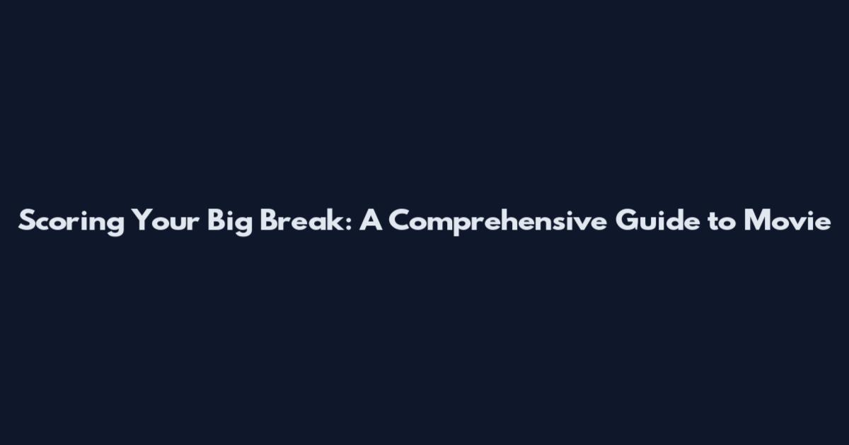 Scoring Your Big Break: A Comprehensive Guide to Movie