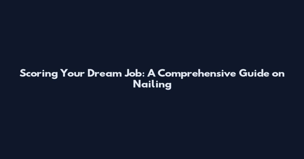 Scoring Your Dream Job: A Comprehensive Guide on Nailing