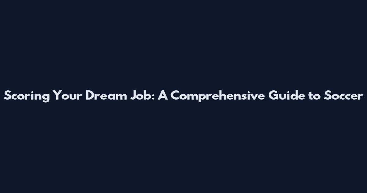 Scoring Your Dream Job: A Comprehensive Guide to Soccer
