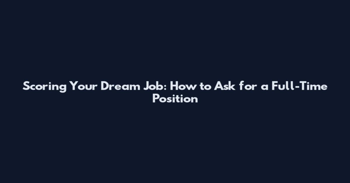 Scoring Your Dream Job: How to Ask for a Full-Time Position