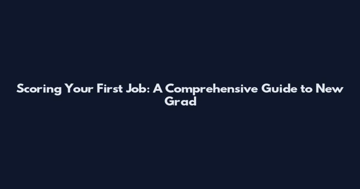 Scoring Your First Job: A Comprehensive Guide to New Grad