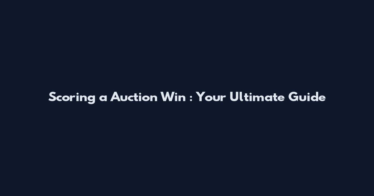 Scoring a Auction Win**: Your Ultimate Guide