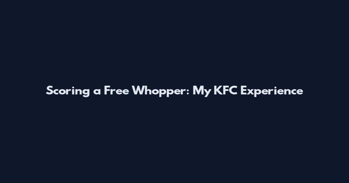 Scoring a Free Whopper: My KFC Experience