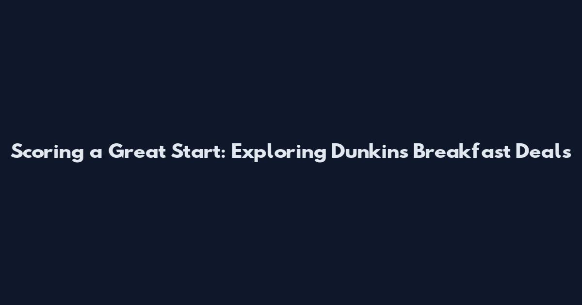 Scoring a Great Start: Exploring Dunkin's Breakfast Deals