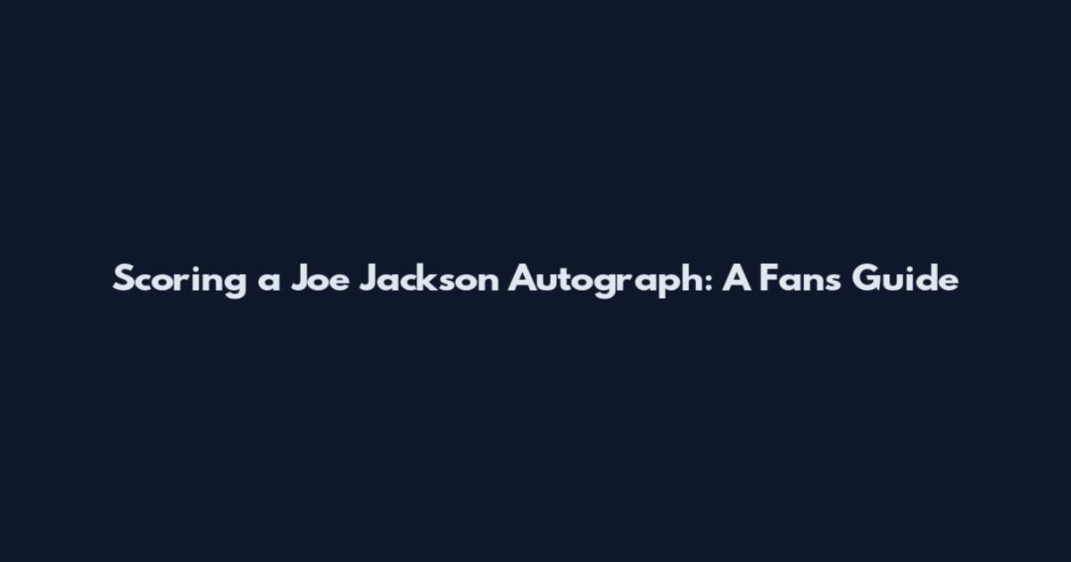 Scoring a Joe Jackson Autograph: A Fan's Guide