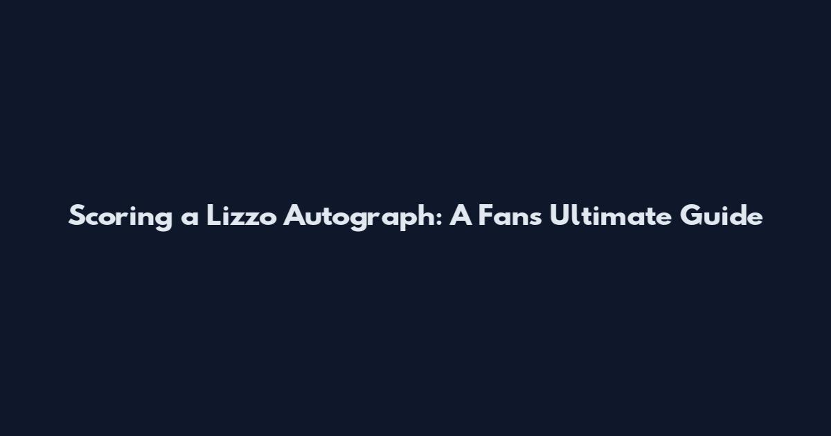Scoring a Lizzo Autograph: A Fan's Ultimate Guide