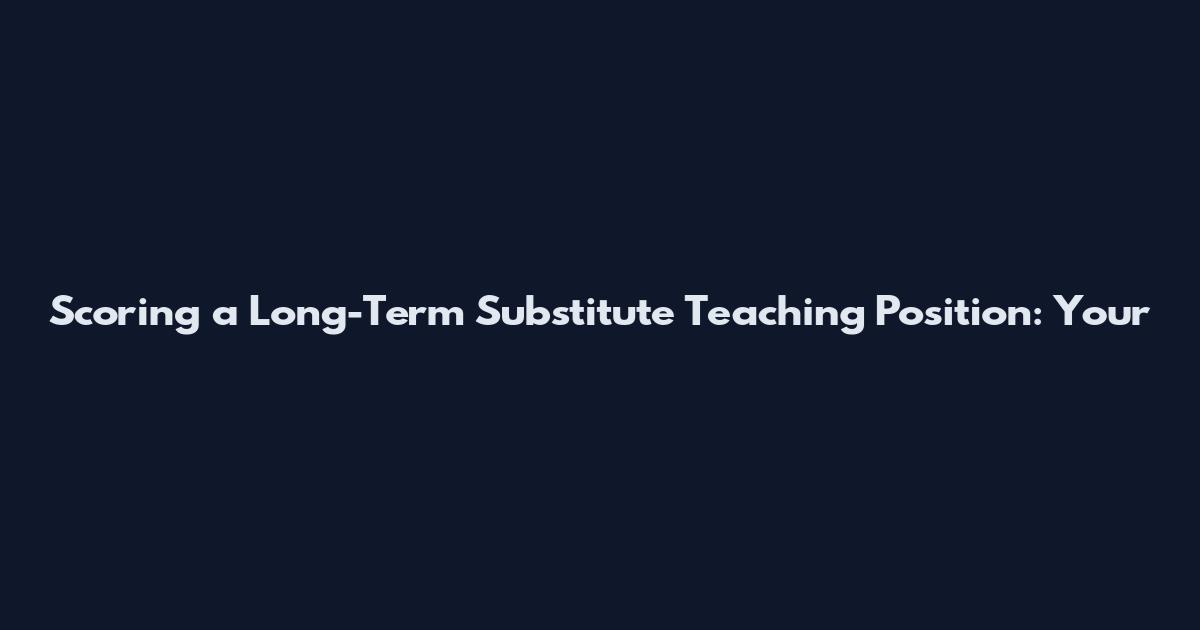 Scoring a Long-Term Substitute Teaching Position: Your