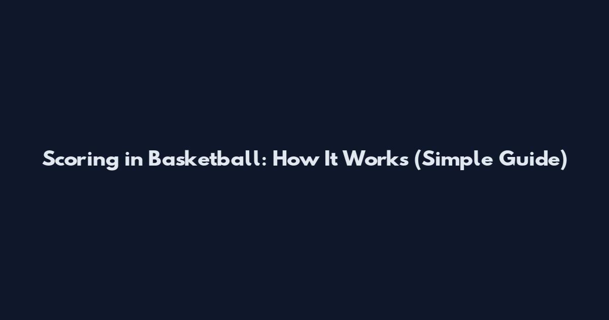 Scoring in Basketball: How It Works (Simple Guide)