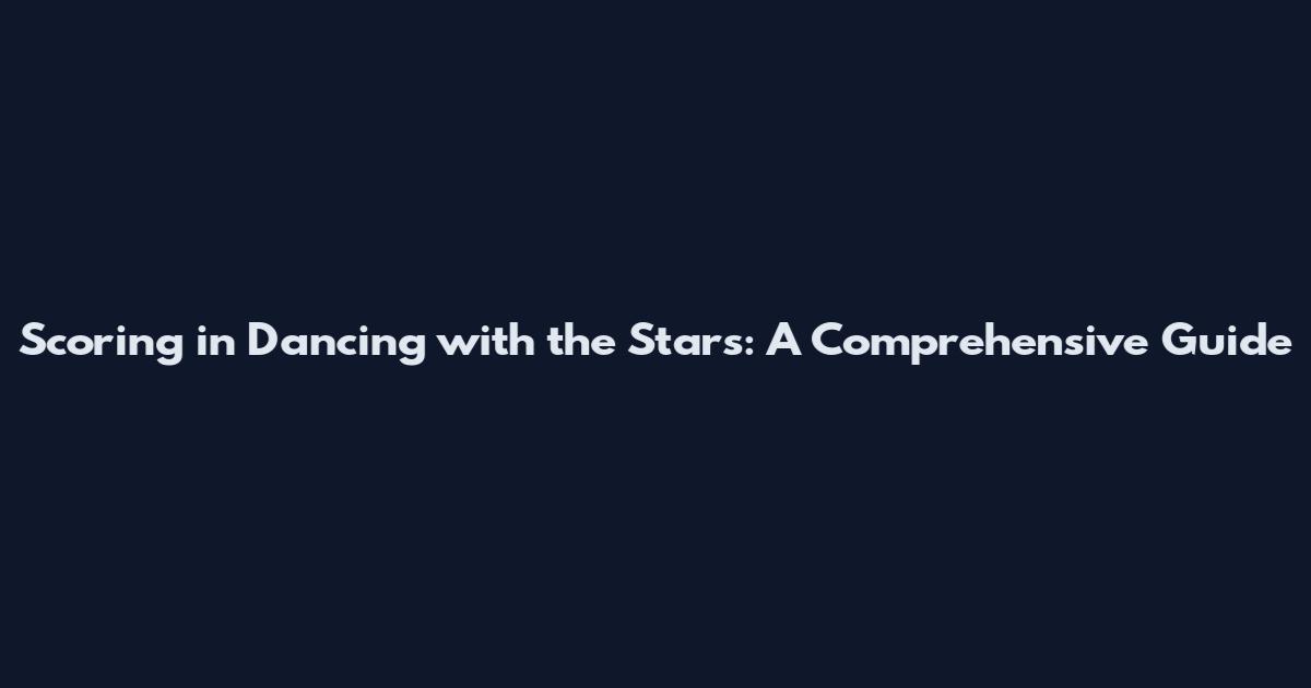 Scoring in Dancing with the Stars: A Comprehensive Guide