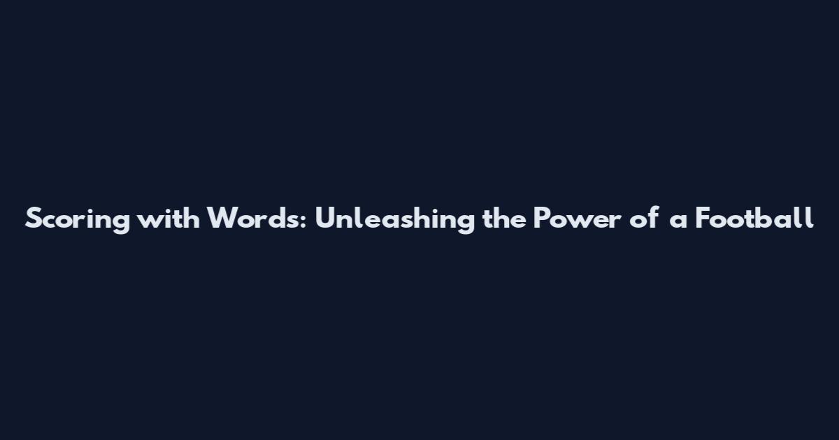 Scoring with Words: Unleashing the Power of a Football