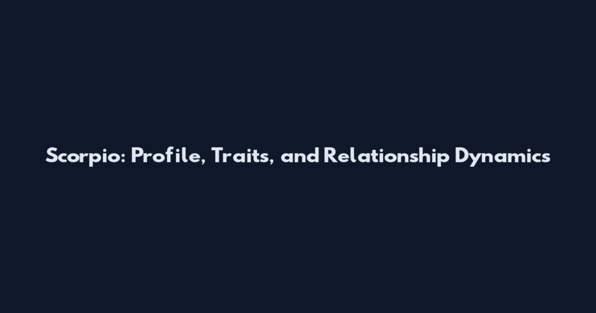 Scorpio: Profile, Traits, and Relationship Dynamics